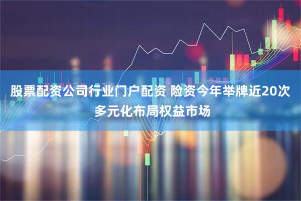 股票配资公司行业门户配资 险资今年举牌近20次 多元化布局权益市场